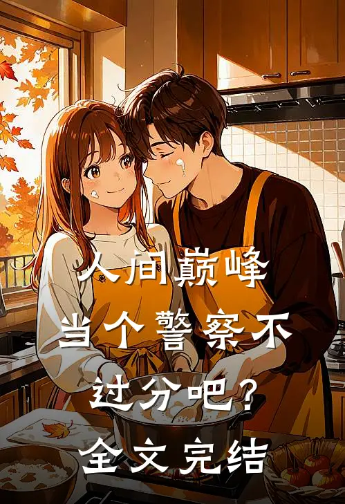 人间巅峰，当个警察不过分吧？全文完结