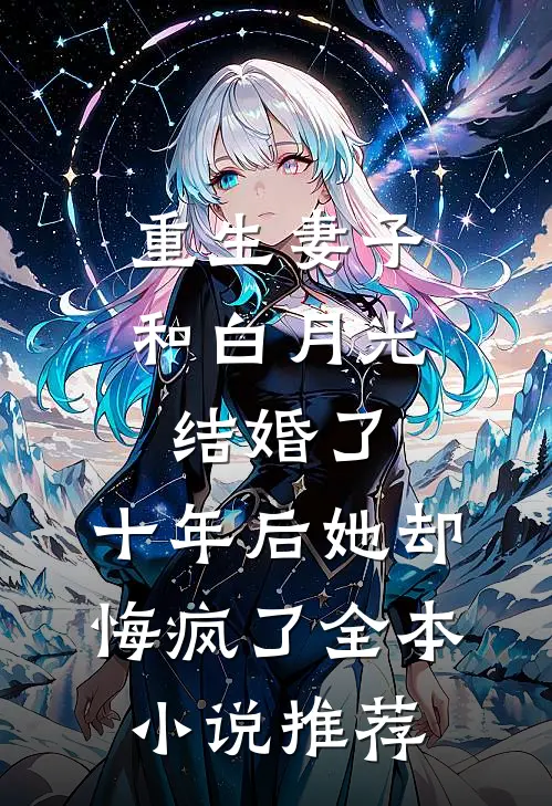 重生妻子和白月光结婚了，十年后她却悔疯了全本小说推荐