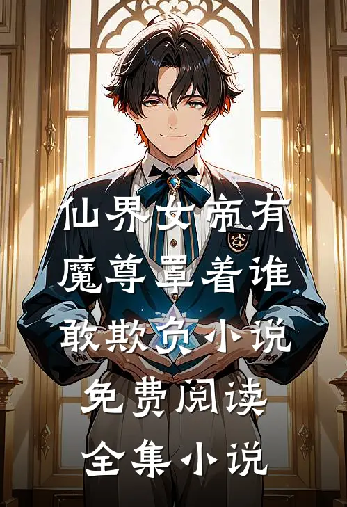 仙界女帝有魔尊罩着谁敢欺负小说免费阅读全集小说