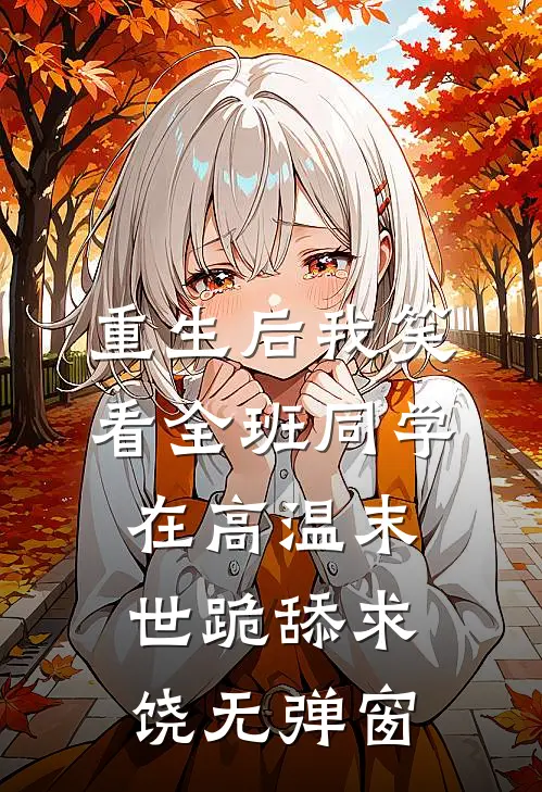 重生后我笑看全班同学在高温末世跪舔求饶无弹窗