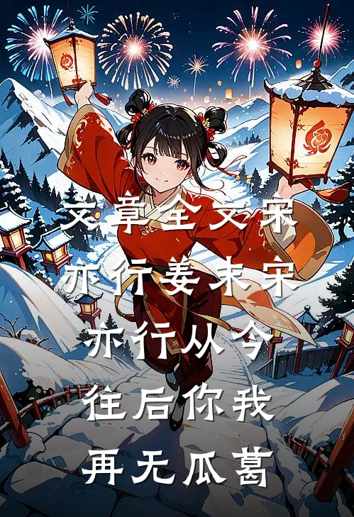 文章全文宋亦行姜末宋亦行从今往后你我再无瓜葛