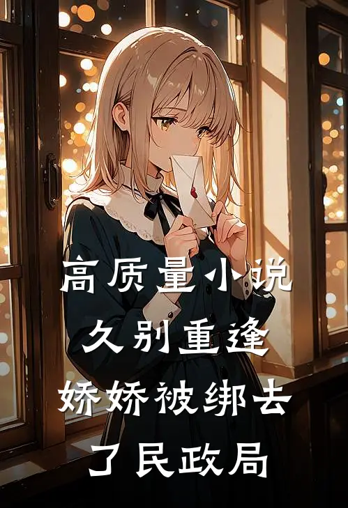 高质量小说久别重逢：娇娇被绑去了民政局