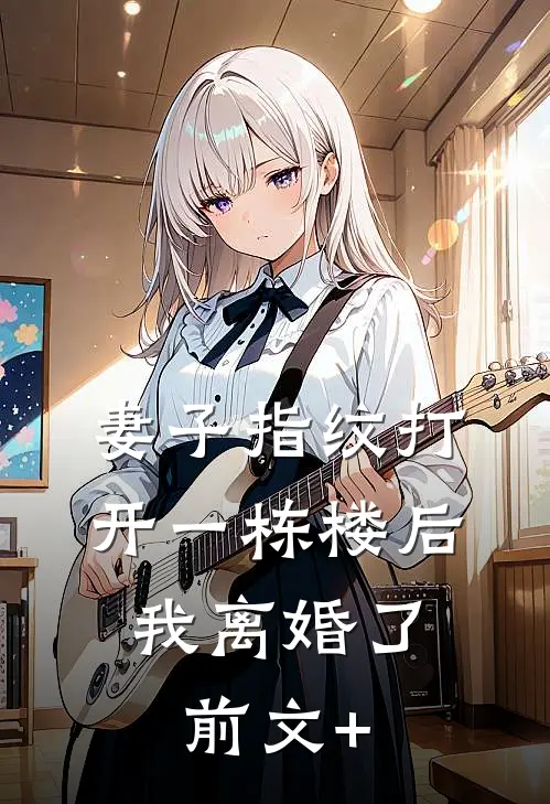 妻子指纹打开一栋楼后，我离婚了前文+