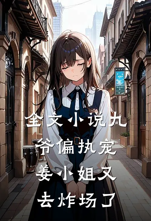 全文小说九爷偏执宠：姜小姐又去炸场了