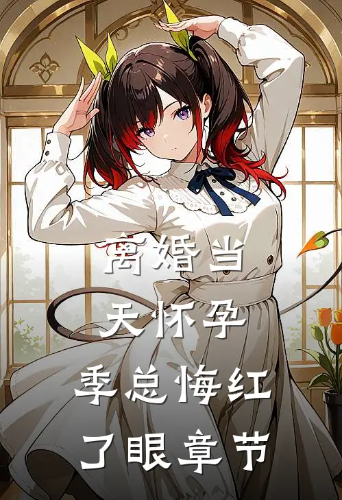 离婚当天怀孕，季总悔红了眼章节