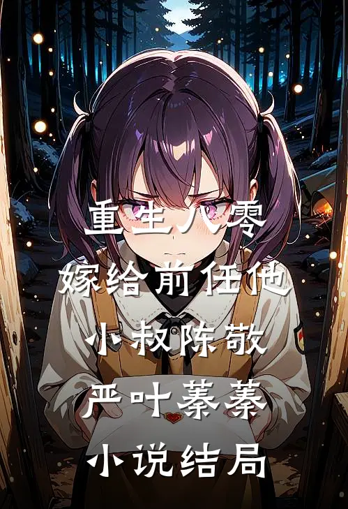 重生八零：嫁给前任他小叔陈敬严叶蓁蓁小说结局