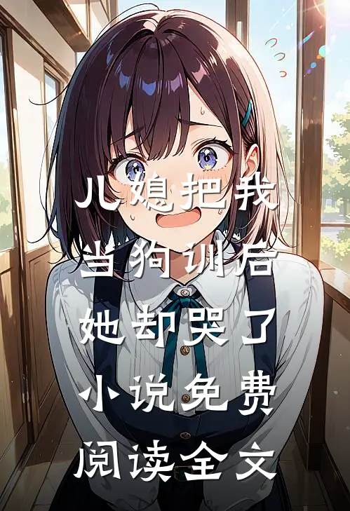 儿媳把我当狗训后，她却哭了小说免费阅读全文