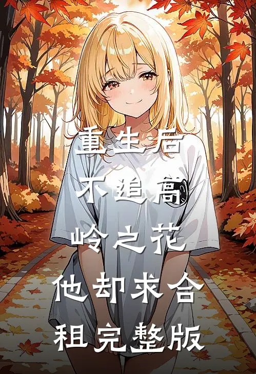 重生后，不追高岭之花，他却求合租完整版