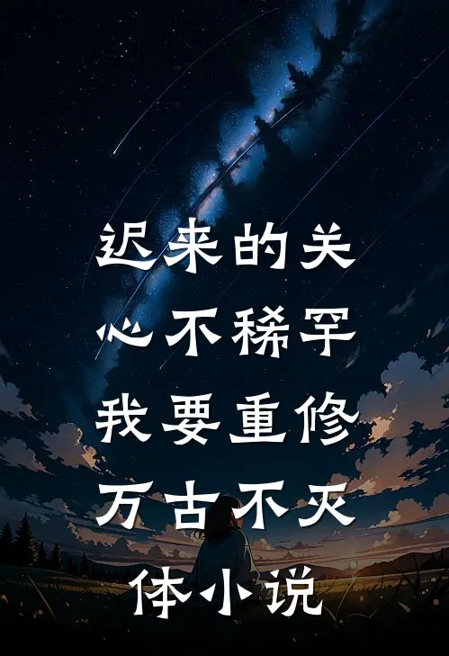 迟来的关心不稀罕，我要重修万古不灭体小说