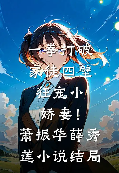 一拳打破家徒四壁，狂宠小娇妻！萧振华薛秀莲小说结局