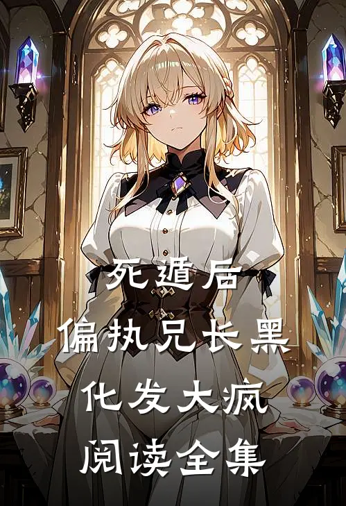 死遁后，偏执兄长黑化发大疯阅读全集