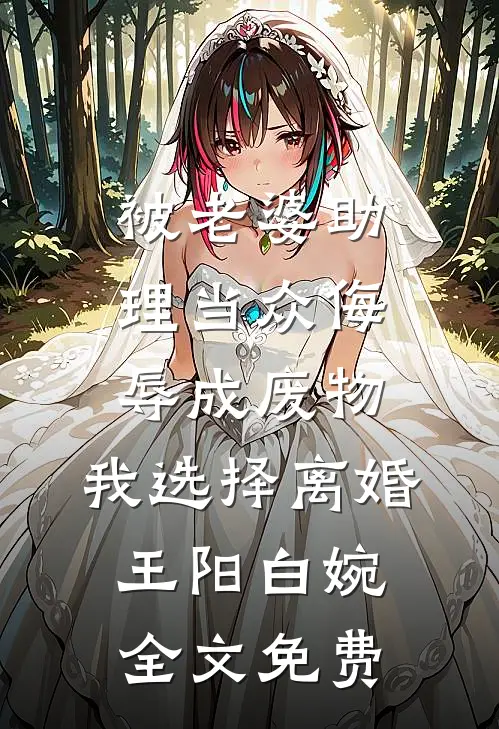 被老婆助理当众侮辱成废物，我选择离婚王阳白婉全文免费