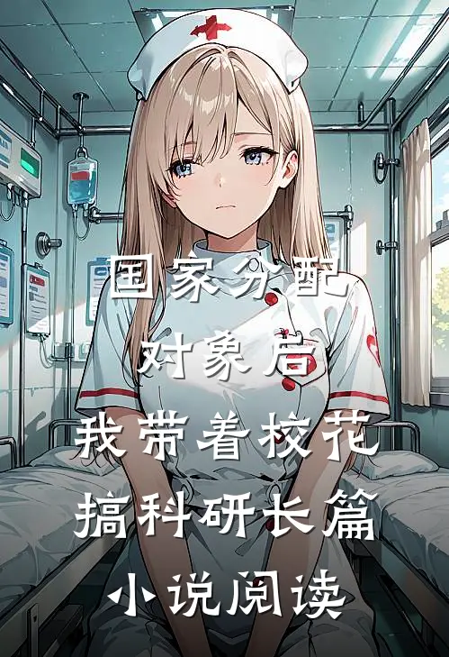 国家分配对象后，我带着校花搞科研长篇小说阅读