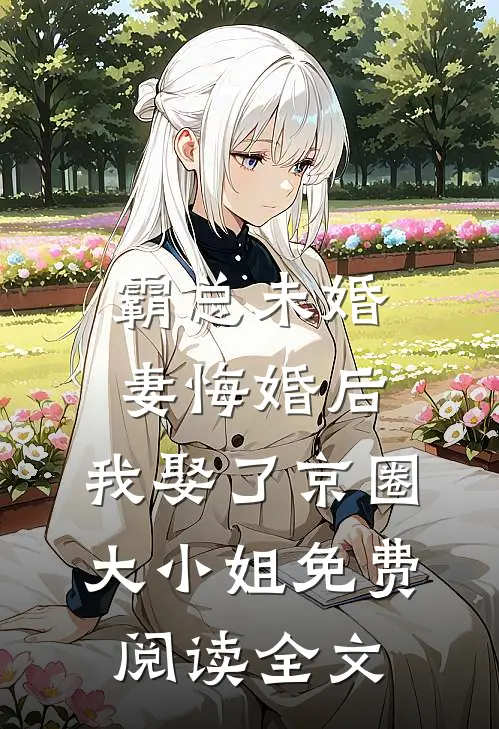 霸总未婚妻悔婚后，我娶了京圈大小姐免费阅读全文