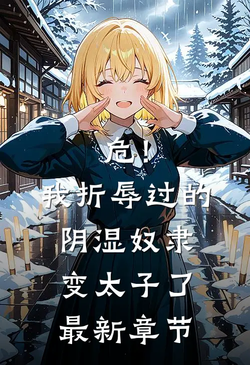 危！我折辱过的阴湿奴隶变太子了最新章节