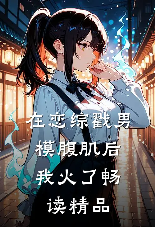 在恋综戳男模腹肌后，我火了畅读精品