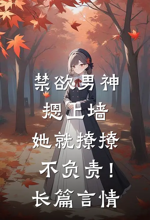 禁欲男神摁上墙，她就撩撩不负责！长篇言情