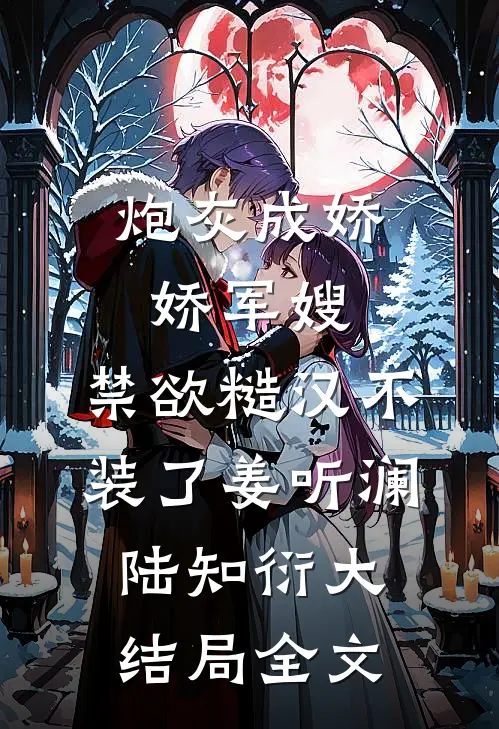 炮灰成娇娇军嫂，禁欲糙汉不装了姜听澜陆知衍大结局全文