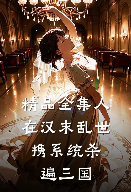 精品全集人在汉末乱世，携系统杀遍三国