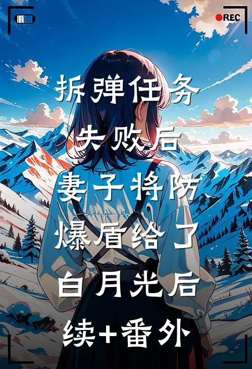 拆弹任务失败后，妻子将防爆盾给了白月光后续+番外