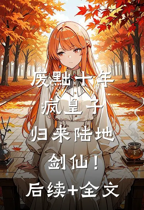 废黜十年疯皇子，归来陆地剑仙！后续+全文