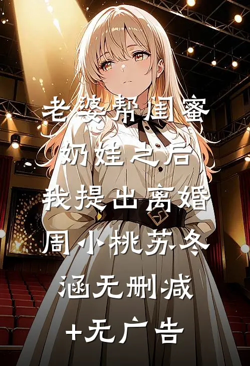老婆帮闺蜜奶娃之后，我提出离婚周小桃苏冬涵无删减+无广告