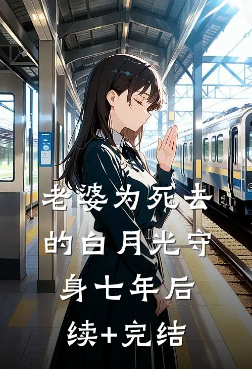 老婆为死去的白月光守身七年后续+完结