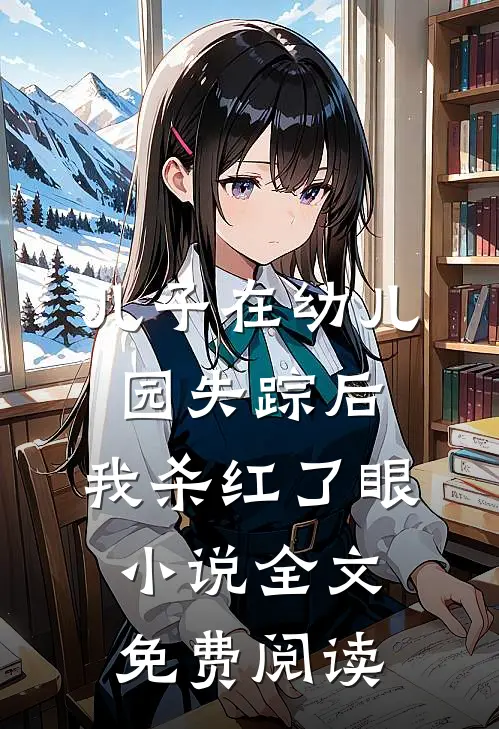 儿子在幼儿园失踪后，我杀红了眼小说全文免费阅读
