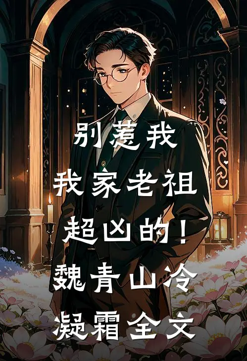 别惹我，我家老祖超凶的！魏青山冷凝霜全文