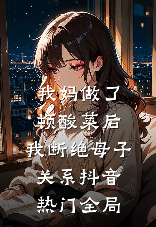 我妈做了顿酸菜后，我断绝母子关系抖音热门全局