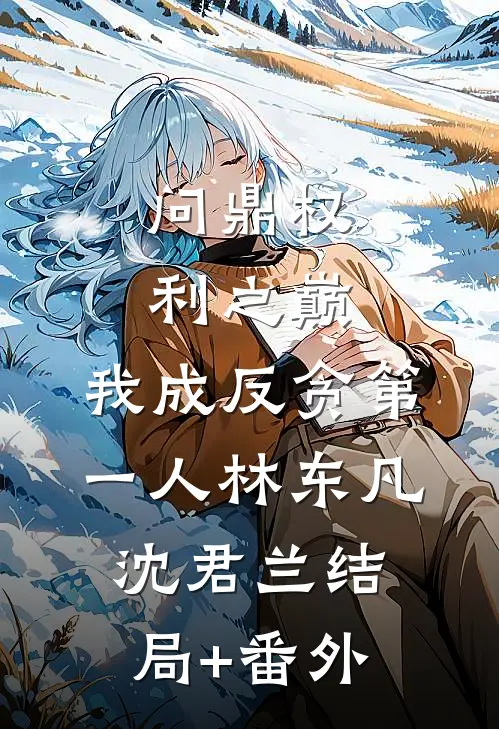 问鼎权利之巅，我成反贪第一人林东凡沈君兰结局+番外