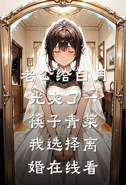 老公给白月光夹了一筷子青菜，我选择离婚在线看