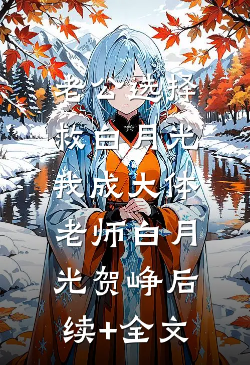 老公选择救白月光，我成大体老师白月光贺峥后续+全文