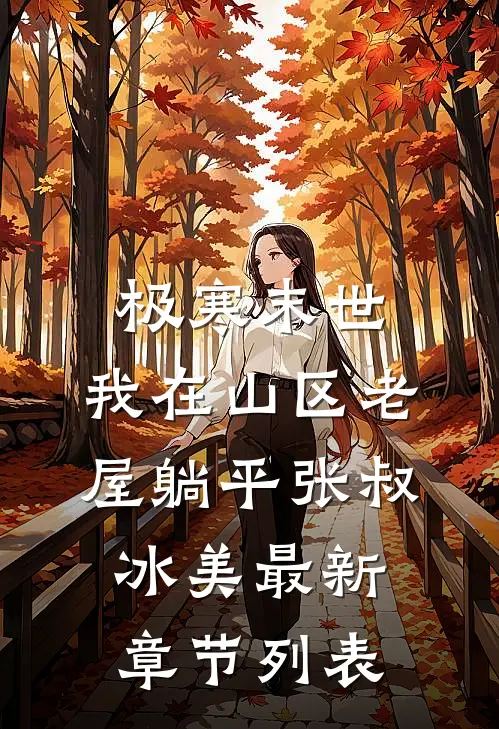 极寒末世，我在山区老屋躺平张叔冰美最新章节列表