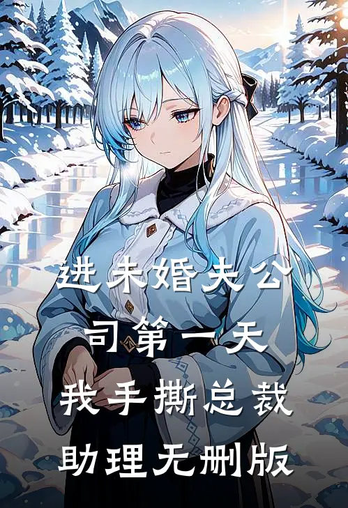 进未婚夫公司第一天，我手撕总裁助理无删版