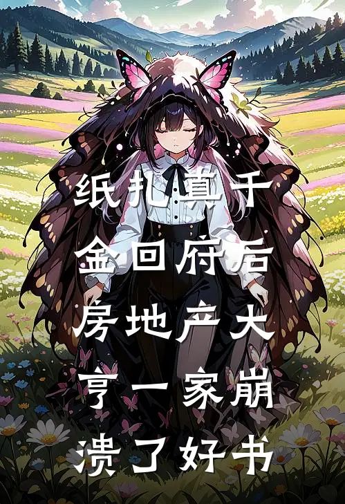 纸扎真千金回府后，房地产大亨一家崩溃了好书