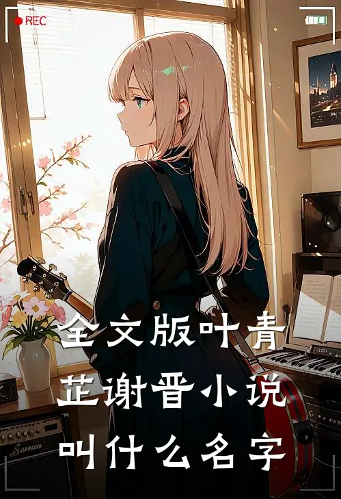 全文版叶青芷谢晋小说叫什么名字