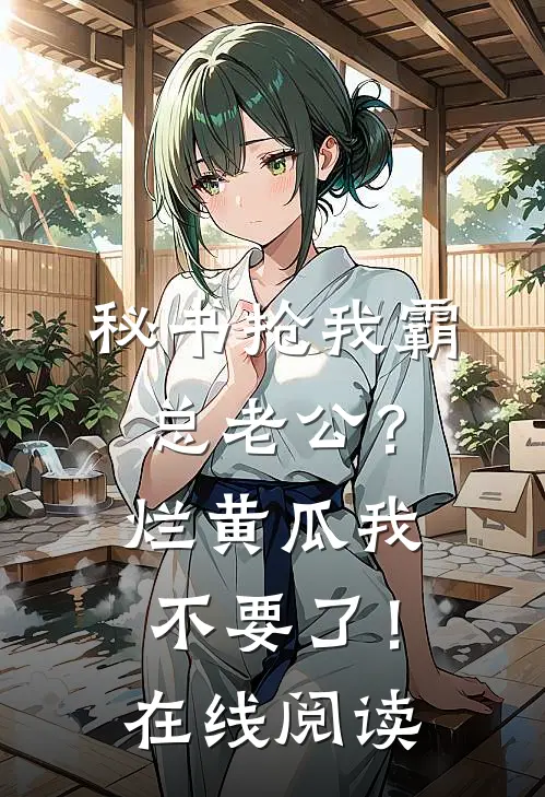 秘书抢我霸总老公？烂黄瓜我不要了！在线阅读
