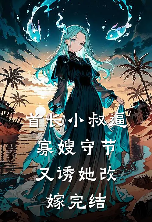 首长小叔逼寡嫂守节，又诱她改嫁完结