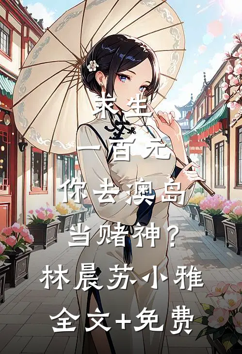 求生：一百元，你去澳岛当赌神？林晨苏小雅全文+免费