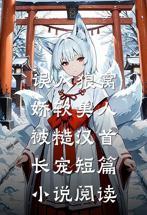 误入狼窝：娇软美人被糙汉首长宠短篇小说阅读