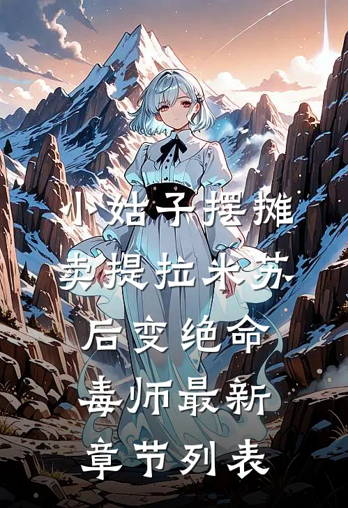 小姑子摆摊卖提拉米苏后变绝命毒师最新章节列表