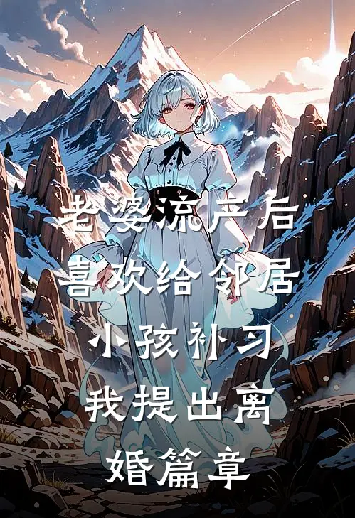 老婆流产后喜欢给邻居小孩补习，我提出离婚篇章