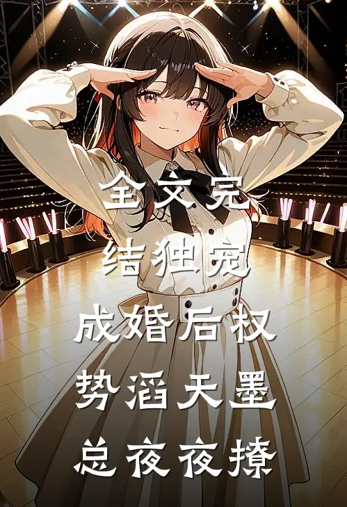 全文完结独宠，成婚后权势滔天墨总夜夜撩