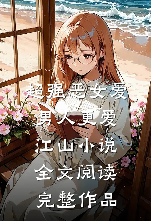 超强恶女爱男人更爱江山小说全文阅读完整作品