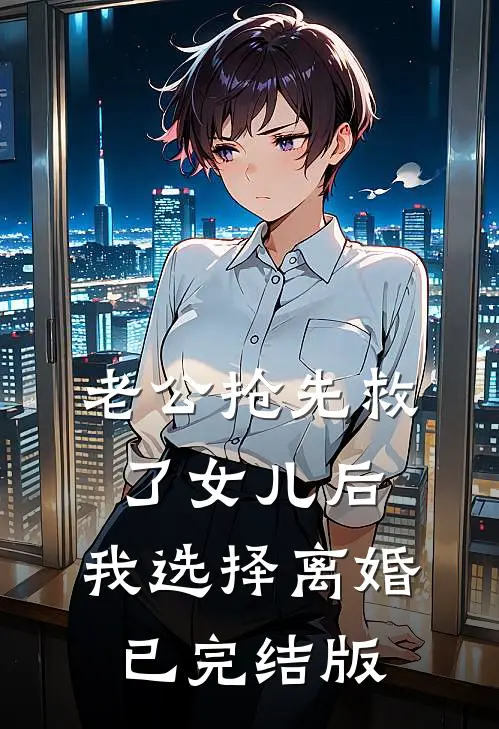 老公抢先救了女儿后，我选择离婚已完结版