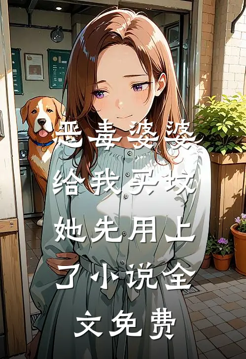 恶毒婆婆给我买坟，她先用上了小说全文免费