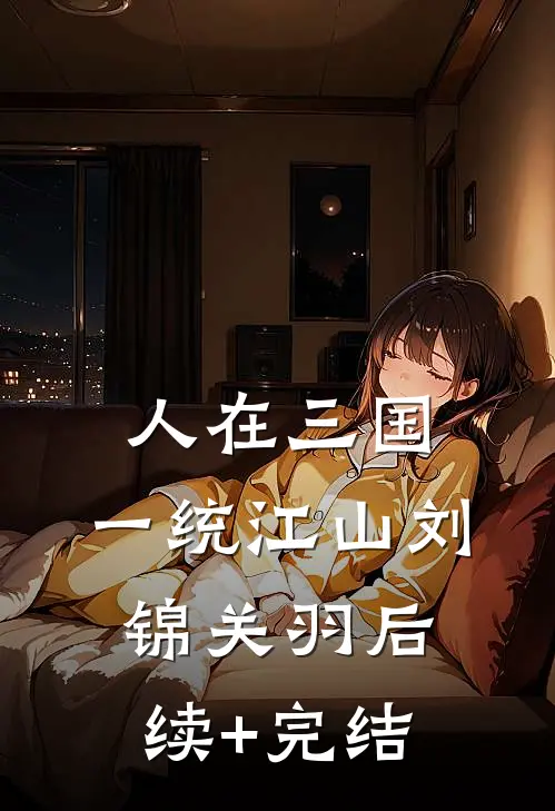 人在三国，一统江山刘锦关羽后续+完结