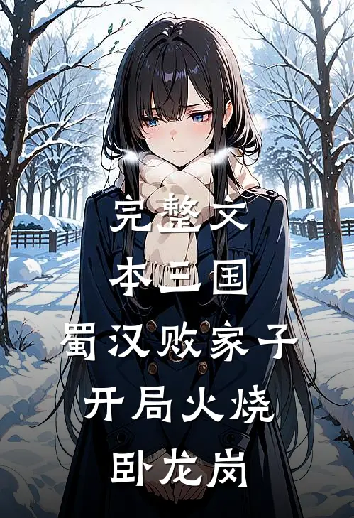 完整文本三国：蜀汉败家子，开局火烧卧龙岗
