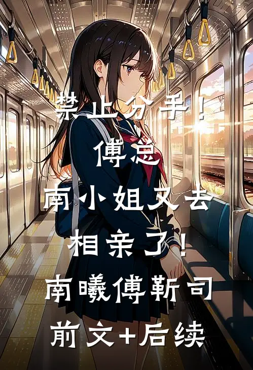 禁止分手！傅总，南小姐又去相亲了！南曦傅靳司前文+后续